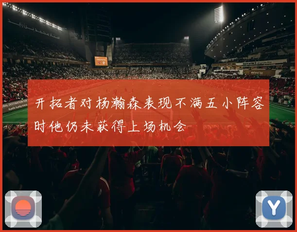 开拓者对杨瀚森表现不满五小阵容时他仍未获得上场机会