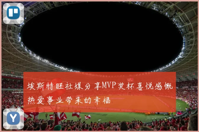 埃斯特旺社媒分享MVP奖杯喜悦感慨热爱事业带来的幸福