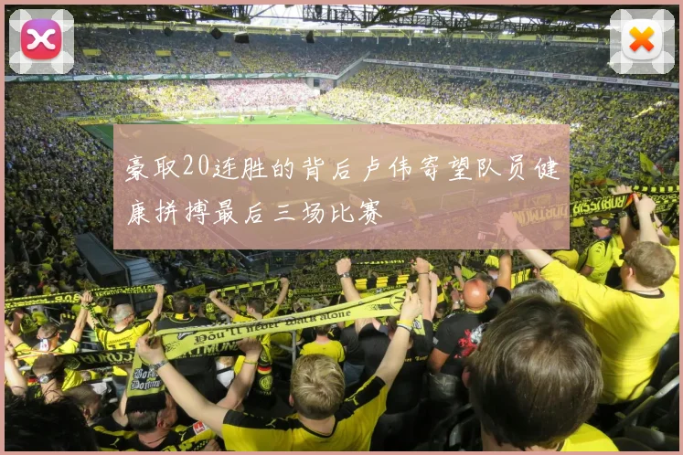豪取20连胜的背后卢伟寄望队员健康拼搏最后三场比赛